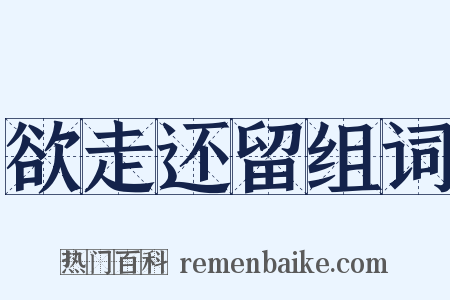 欲走还留组词是什么意思的图片